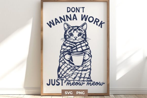 Don't Wanna Work Just Meow Meow SVG PNG Graphics for Crafts